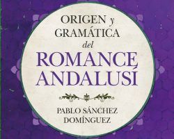 «Origen y gramática del romance andalusí», nuevo libro de Pablo Sánchez